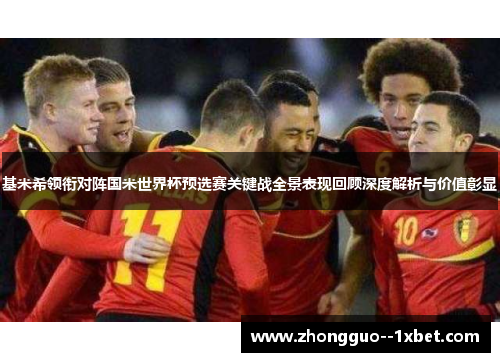 基米希领衔对阵国米世界杯预选赛关键战全景表现回顾深度解析与价值彰显