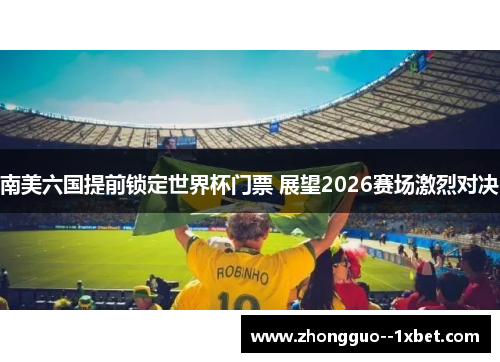 南美六国提前锁定世界杯门票 展望2026赛场激烈对决