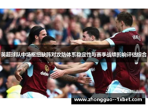 英超球队中场枢纽缺阵对攻防体系稳定性与赛季战绩影响评估综合