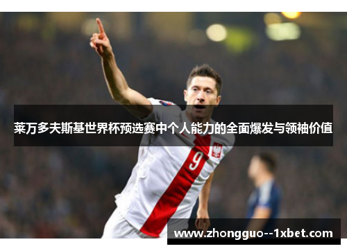 莱万多夫斯基世界杯预选赛中个人能力的全面爆发与领袖价值
