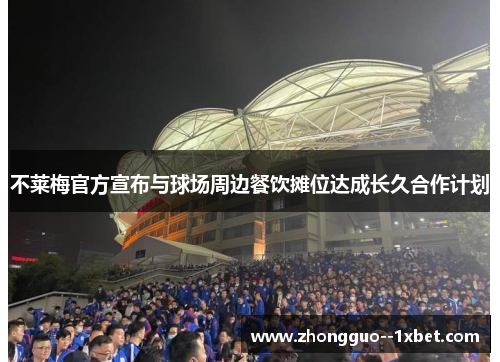 不莱梅官方宣布与球场周边餐饮摊位达成长久合作计划 不莱梅官方宣布与球场周边餐饮摊位达成长久合作计划