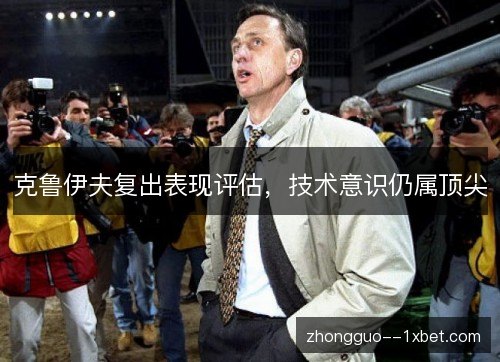克鲁伊夫复出表现评估，技术意识仍属顶尖
